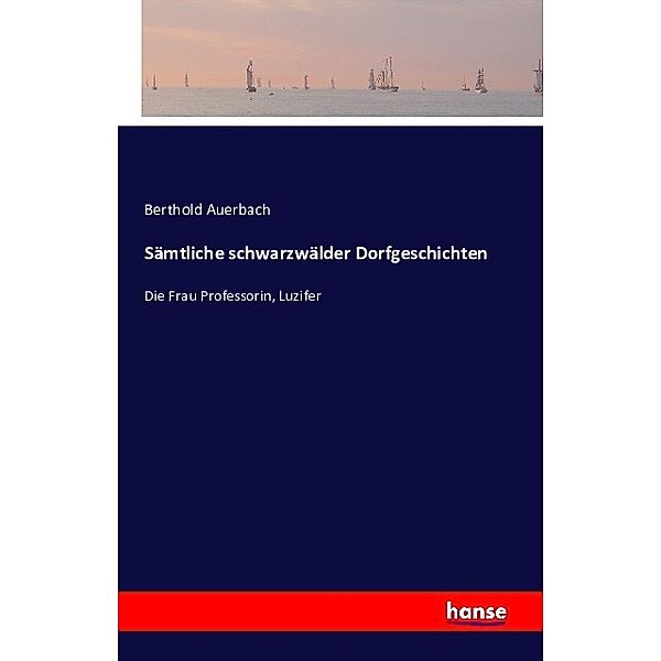 Sämtliche schwarzwälder Dorfgeschichten, Berthold Auerbach