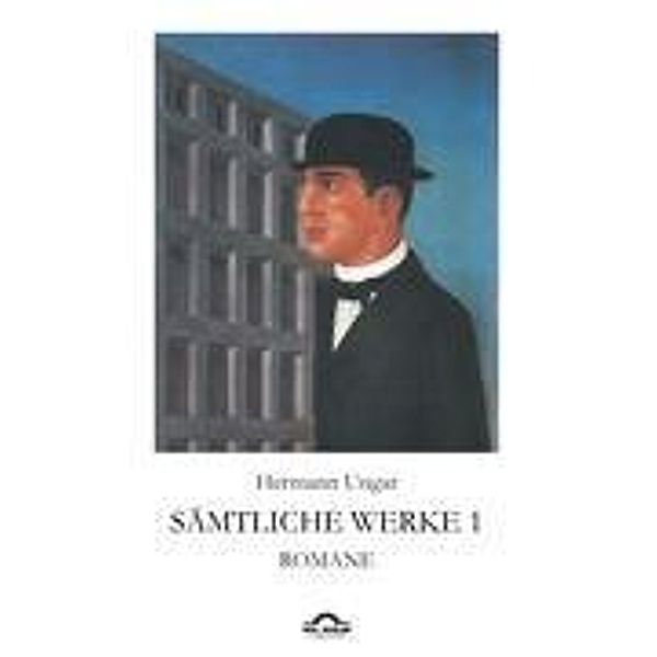 Sämtliche Werke: Bd.1 Romane, Hermann Ungar