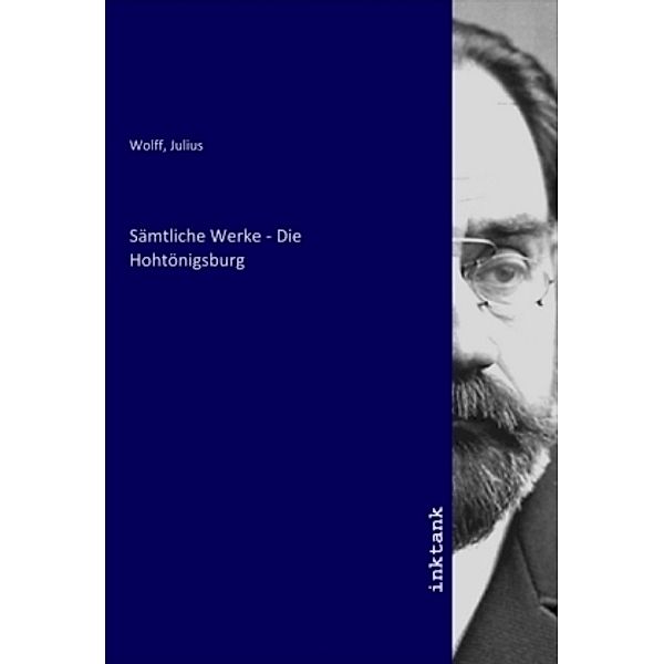 Sämtliche Werke - Die Hohtönigsburg, Julius Wolff