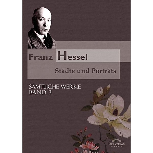 Sämtliche Werke in 5 Bänden 03. Franz Hessel: Städte und Porträts, Bernhard Echte