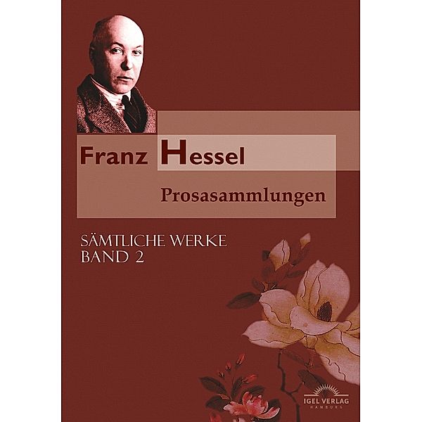 Sämtliche Werke in fünf Bänden / Prosasammlungen, Franz Hessel