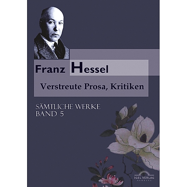 Sämtliche Werke in fünf Bänden / Verstreute Prosa und Kritiken, Franz Hessel
