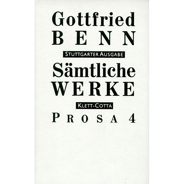 Sämtliche Werke - Stuttgarter Ausgabe. Bd. 6 - Prosa 4 (Sämtliche Werke - Stuttgarter Ausgabe, Bd. 6).Tl.4, Gottfried Benn