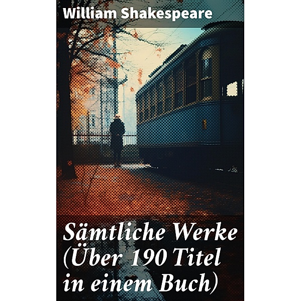 Sämtliche Werke (Über 190 Titel in einem Buch), William Shakespeare