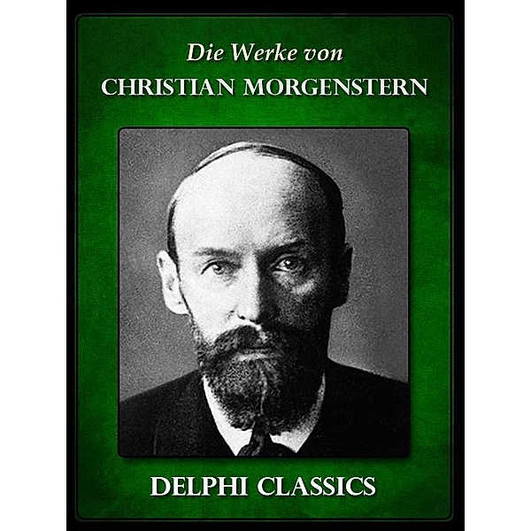 Saemtliche Werke von Christian Morgenstern (Illustrierte) / Delphi deutsche Ausgaben, Christian Morgenstern