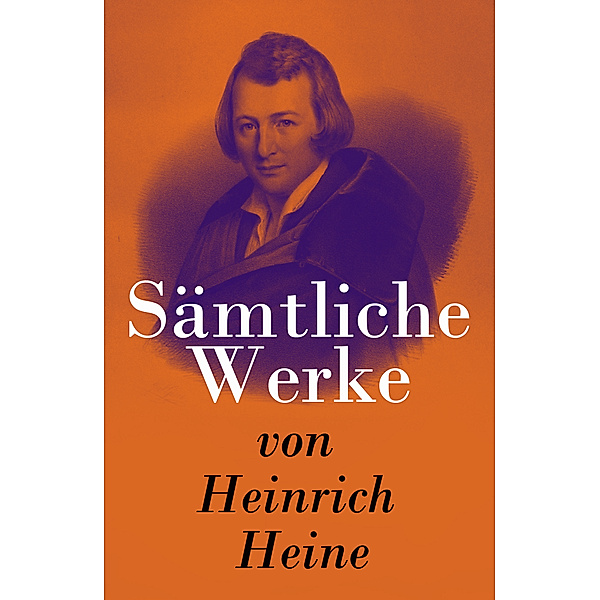 Sämtliche Werke von Heinrich Heine, Heinrich Heine