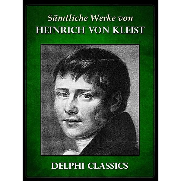 Saemtliche Werke von Heinrich von Kleist (Illustrierte) / Delphi deutsche Ausgaben, Heinrich von Kleist