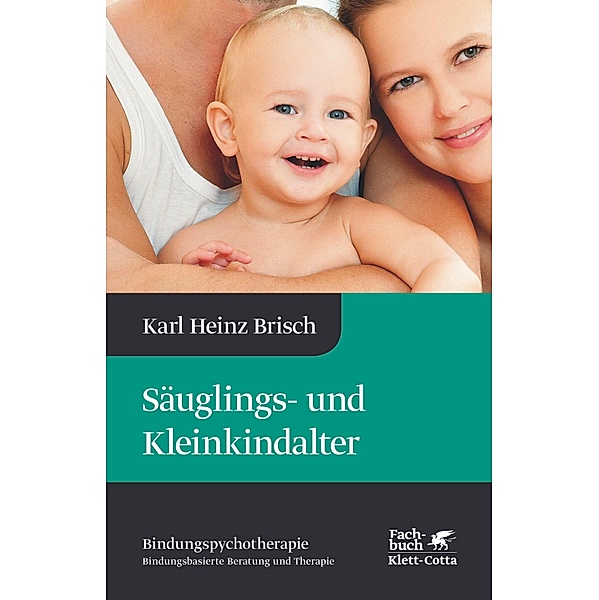 Säuglings- und Kleinkindalter (Bindungspsychotherapie) / Bindungspsychotherapie Bd.2, Karl Heinz Brisch