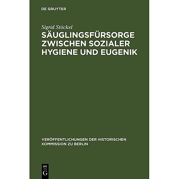 Säuglingsfürsorge zwischen sozialer Hygiene und Eugenik / Veröffentlichungen der Historischen Kommission zu Berlin Bd.91, Sigrid Stöckel
