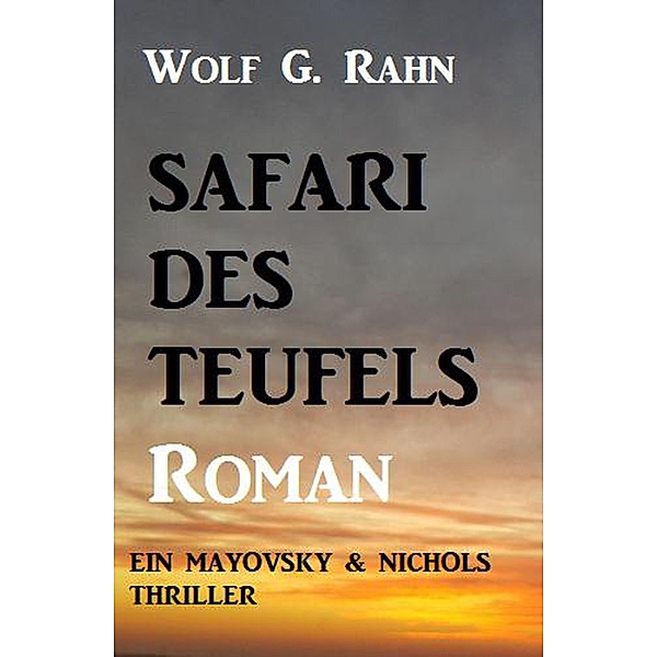 Safari des Teufels Ein Mayovsky & Nichols Thriller, Wolf G. Rahn
