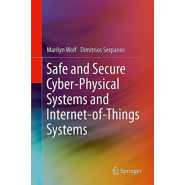 Safe and Secure Cyber-Physical Systems and Internet-of-Things Systems, Marilyn Wolf, Dimitrios Serpanos