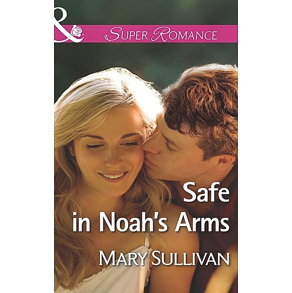 Safe In Noah's Arms (Mills & Boon Superromance) / Mills & Boon Superromance, Mary Sullivan