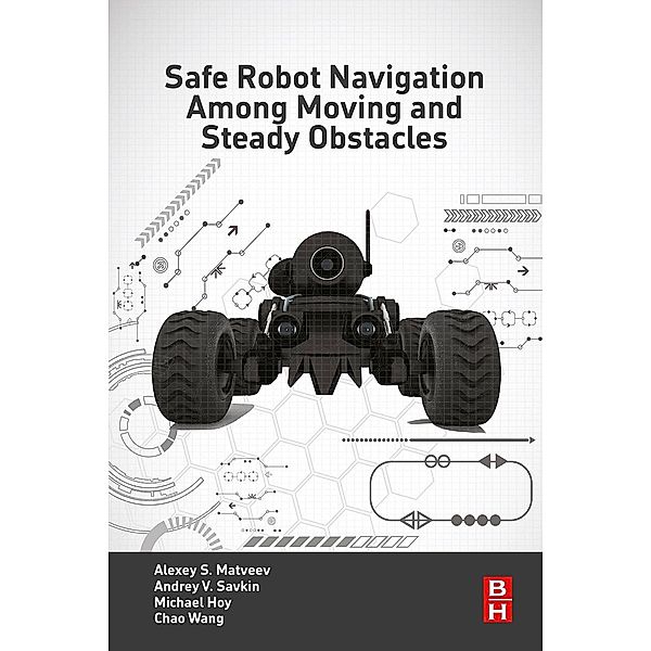 Safe Robot Navigation Among Moving and Steady Obstacles, Andrey V. Savkin, Alexey S. Matveev, Michael Hoy, Chao Wang