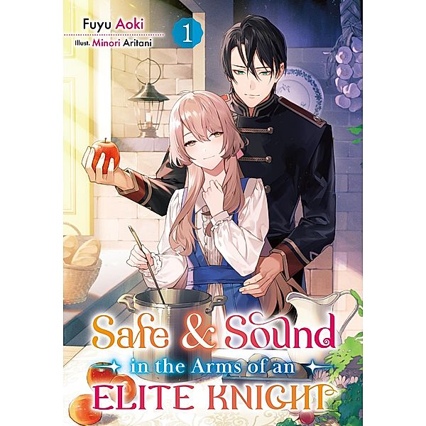 Safe & Sound in the Arms of an Elite Knight: Volume 1 / Safe & Sound in the Arms of an Elite Knight Bd.1, Fuyu Aoki