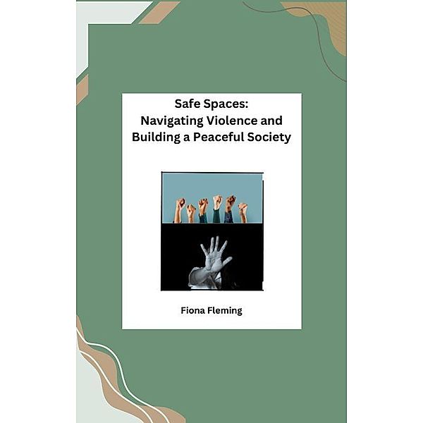 Safe Spaces: Navigating Violence and Building a Peaceful Society, Fiona Fleming