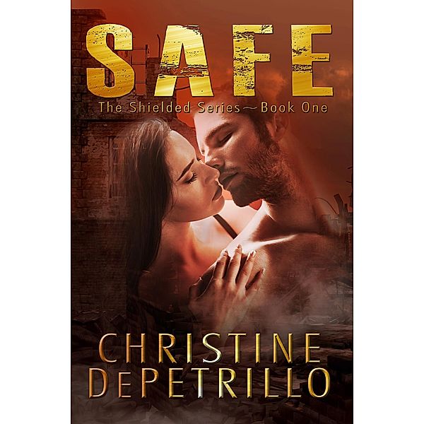 Safe (The Shielded Series, #1) / The Shielded Series, Christine Depetrillo