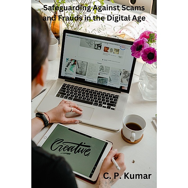 Safeguarding Against Scams and Frauds in the Digital Age, C. P. Kumar