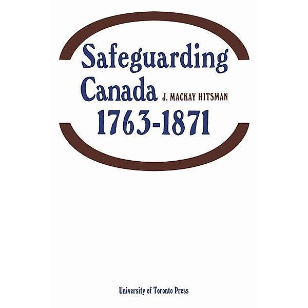 Safeguarding Canada 1763-1871, J. Hitsman