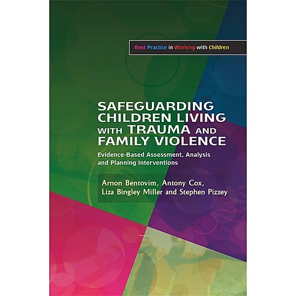 Safeguarding Children Living with Trauma and Family Violence / Best Practice in Working with Children, Stephen Pizzey, Antony Cox, Liza Bingley Miller, Arnon Bentovim