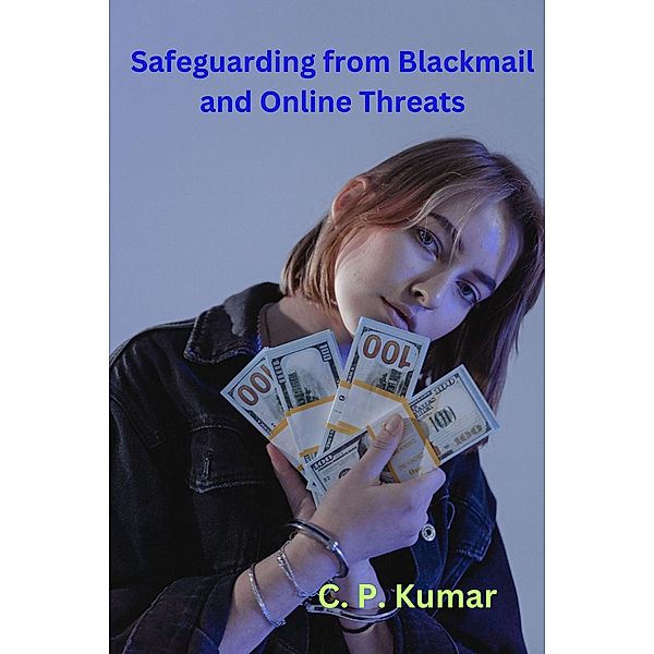 Safeguarding from Blackmail and Online Threats, C. P. Kumar