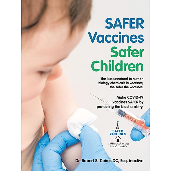 Safer Vaccines Safer Children: Make Covid-19 Vaccines Safer by Protecting the Biochemistry, Robert S. Caires DC Esq. inactive