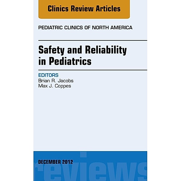 Safety and Reliability in Pediatrics, An Issue of Pediatric Clinics, Brian Jacobs, Max J. Coppes