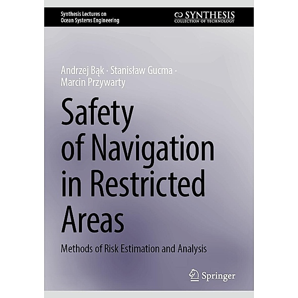 Safety of Navigation in Restricted Areas / Synthesis Lectures on Ocean Systems Engineering, Andrzej Bak, Stanislaw Gucma, Marcin Przywarty