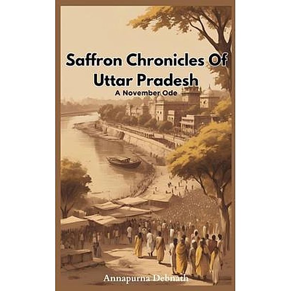 Saffron Chronicles Of Uttar Pradesh, Annapurna Debnath