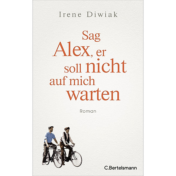 Sag Alex, er soll nicht auf mich warten, Irene Diwiak