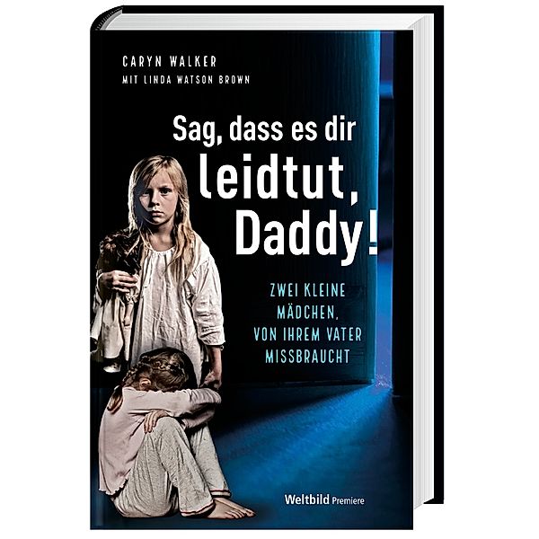 Sag, dass es dir leidtut, Daddy - zwei kleine Mädchen von ihrem Vater missbrauch, Caryn Walker