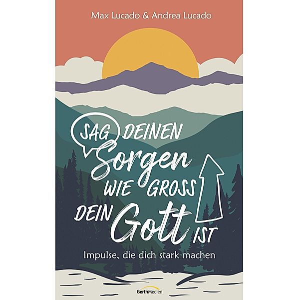 Sag deinen Sorgen, wie gross dein Gott ist, Max Lucado, Andrea Lucado