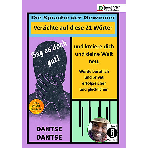 Sag es doch gut ! Die Sprache der Gewinner, verzichte auf diese Wörter und kreiere dich und deine Welt neu und werde beruflich und privat erfolgreicher und glücklicher, Dantse Dantse