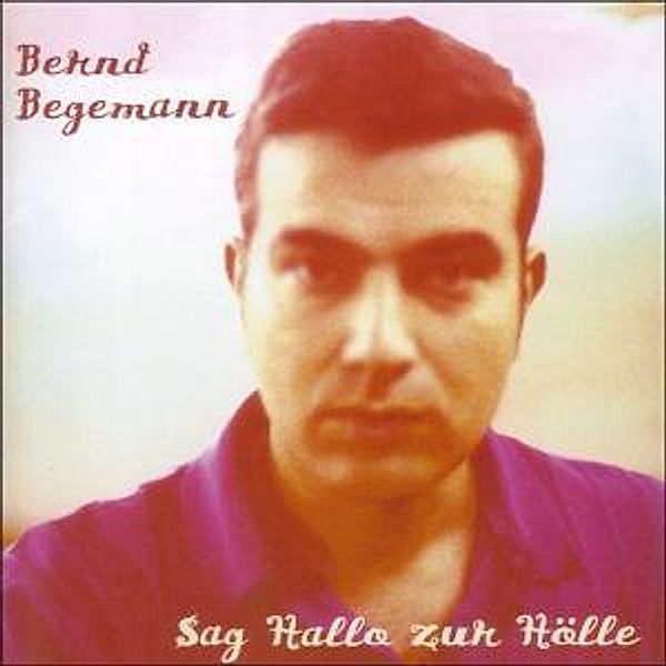 Sag Hallo Zur Hölle, Bernd Begemann