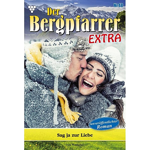 Sag ja zur Liebe / Der Bergpfarrer Extra Bd.48, TONI WAIDACHER