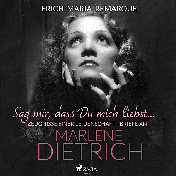 Sag mir, dass Du mich liebst.... Zeugnisse einer Leidenschaft - Briefe an Marlene Dietrich, Erich Maria Remarque