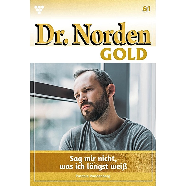 Sag mir nicht,  was ich längst weiss / Dr. Norden Gold Bd.61, Patricia Vandenberg