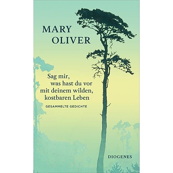 Sag mir, was hast du vor mit deinem wilden, kostbaren Leben, Mary Oliver