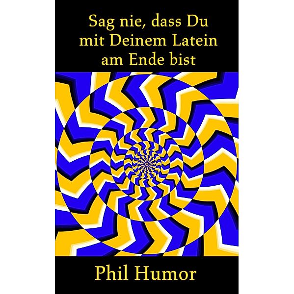 Sag nie, dass Du mit Deinem Latein am Ende bist, Phil Humor