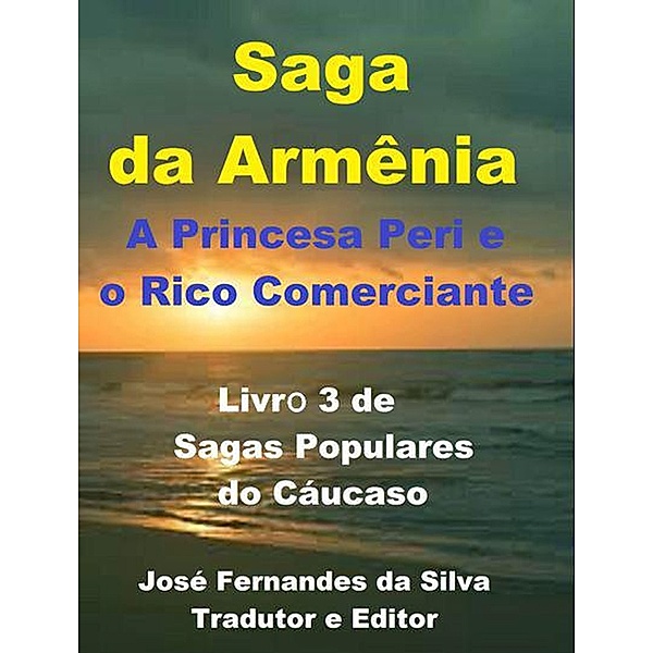 Saga da Armênia - A Princesa Peri e o Rico Comerciante (Sagas Populares do Cáucaso, #3) / Sagas Populares do Cáucaso, Jose Fernandes Da Silva