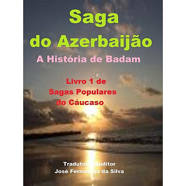 Saga do Azerbaijão - A História de Badam, (Sagas Populares do Cáucaso, #1) / Sagas Populares do Cáucaso, Jose Fernandes Da Silva
