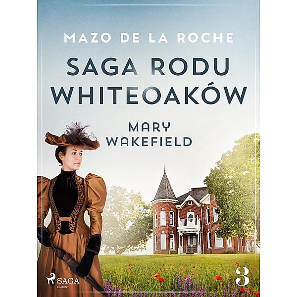 Saga rodu Whiteoaków 3 - Mary Wakefield / Saga rodu Whiteoaków Bd.3, Mazo De La Roche