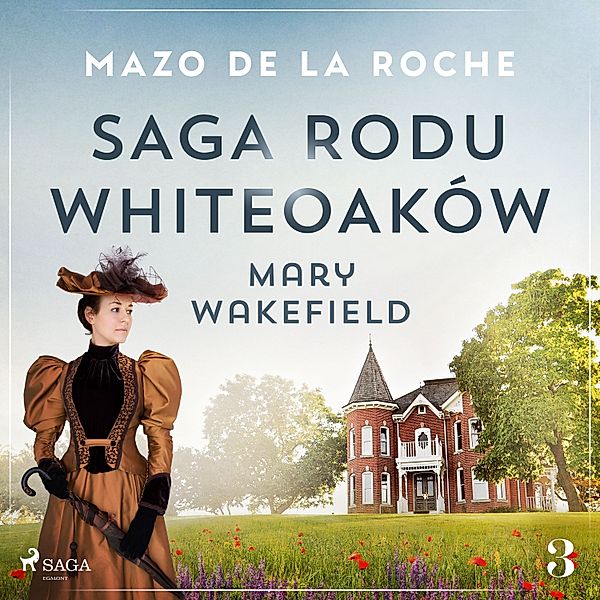 Saga rodu Whiteoaków - 3 - Saga rodu Whiteoaków 3 - Mary Wakefield, Mazo De La Roche