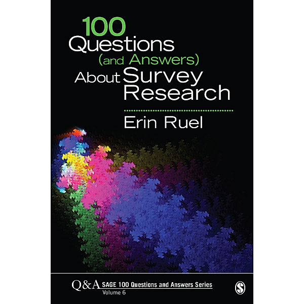 SAGE 100 Questions and Answers: 100 Questions (and Answers) About Survey Research, Erin Ruel