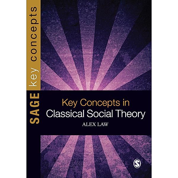 SAGE Key Concepts series: Key Concepts in Classical Social Theory, Alex Law