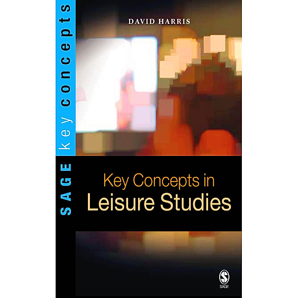 SAGE Key Concepts series: Key Concepts in Leisure Studies, David E Harris