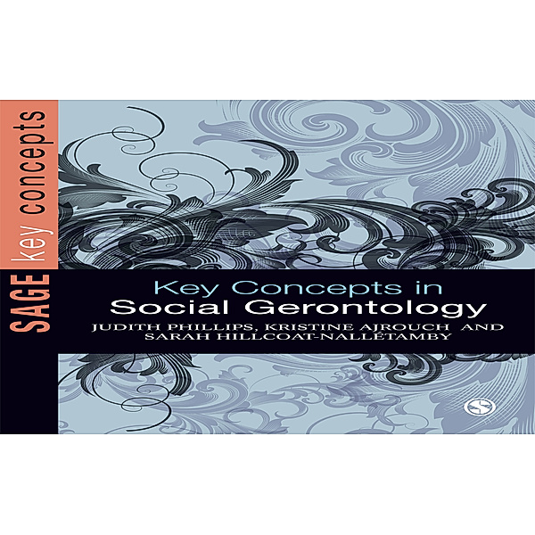 SAGE Key Concepts series: Key Concepts in Social Gerontology, Judith E Phillips, Kristine J Ajrouch, Sarah Hillcoat-Nalletamby