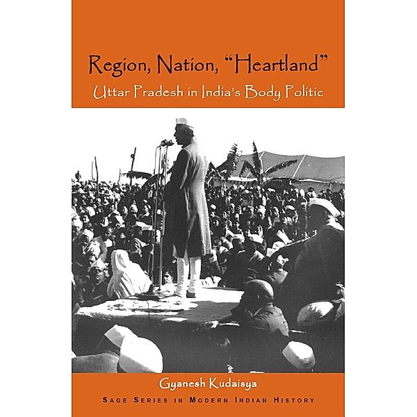 SAGE Series in Modern Indian History: Region, Nation, Heartland, Gyanesh Kudaisya