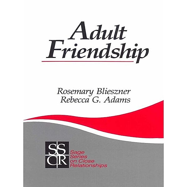 SAGE Series on Close Relationships: Adult Friendship, Rosemary Blieszner, Rebecca G. Adams