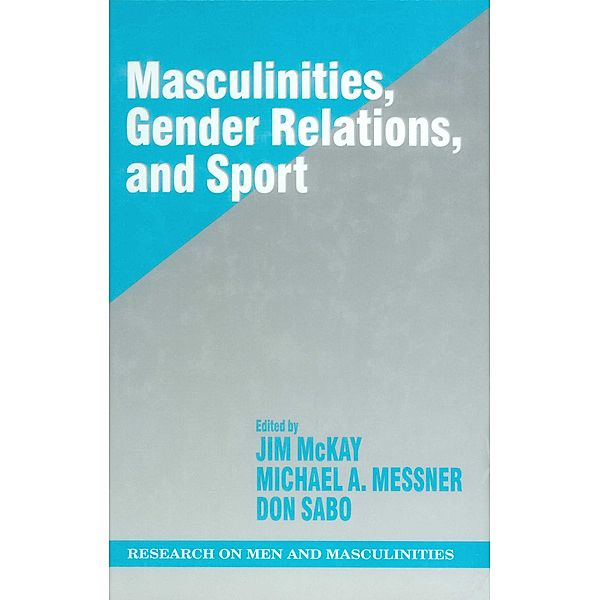 SAGE Series on Men and Masculinity: Masculinities, Gender Relations, and Sport, Jim McKay, Donald Sabo, Michael Alan Messner