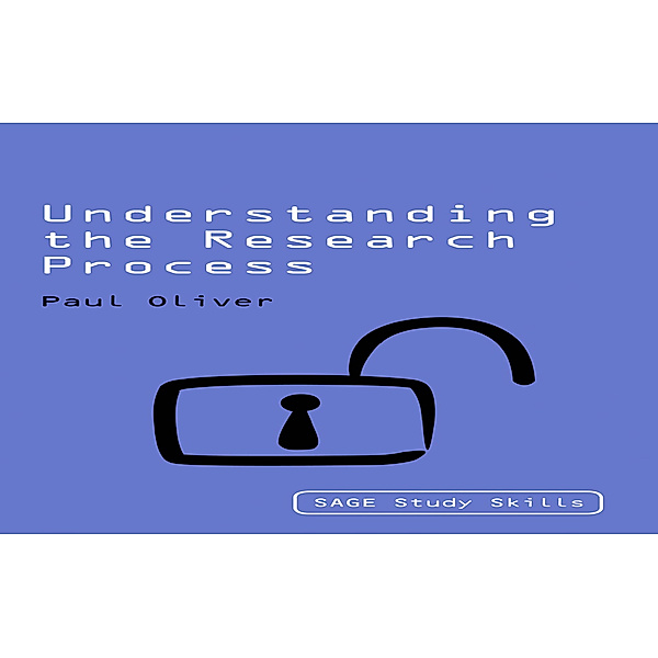SAGE Study Skills Series: Understanding the Research Process, Paul Oliver
